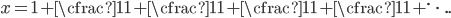 x = 1 + \cfrac{1}{1+\cfrac{1}{1+\cfrac{1}{1+\cfrac{1}{1+\ddots}}}}.