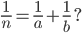 \frac{1}{n} = \frac{1}{a} + \frac{1}{b}?